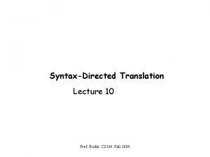 SyntaxDirected Translation Lecture 10 Prof Bodik CS 164