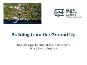 Building from the Ground Up Travis Ramage Director