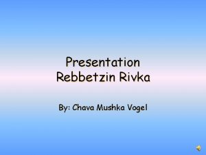 Presentation Rebbetzin Rivka By Chava Mushka Vogel Rebbetzin