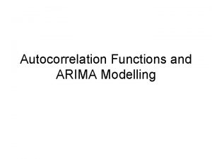 Autocorrelation Functions and ARIMA Modelling Introduction Define what