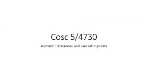 Cosc 54730 Android Preferences and user settings data