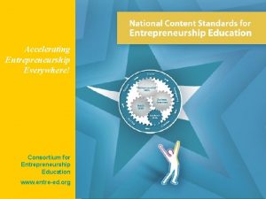 Accelerating Entrepreneurship Everywhere Consortium for Entrepreneurship Education www