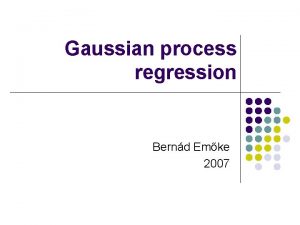 Gaussian process regression Bernd Emke 2007 Gaussian processes