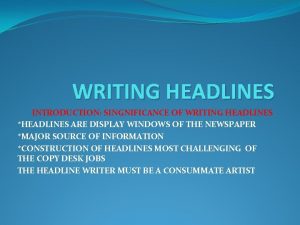 WRITING HEADLINES INTRODUCTION SINGNIFICANCE OF WRITING HEADLINES HEADLINES
