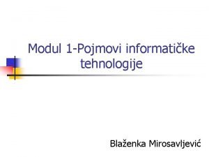 Modul 1 Pojmovi informatike tehnologije Blaenka Mirosavljevi Cjeline