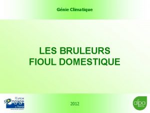 Gnie Climatique LES BRULEURS FIOUL DOMESTIQUE 2012 Prsentation