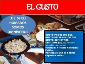 EL GUSTO LOS SERES HUMANOS SOMOS OMNVOROS GUSTO