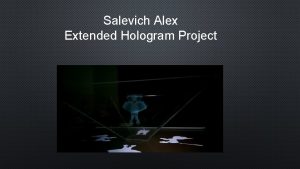 Salevich Alex Extended Hologram Project Project goal Goal