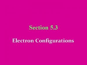 Section 5 3 Electron Configurations Electron Configurations Electron