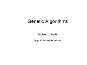 Genetic Algorithms Michael J Watts http mike watts