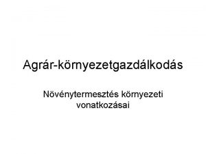 Agrrkrnyezetgazdlkods Nvnytermeszts krnyezeti vonatkozsai A mezgazdasgi termels alapvet