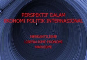 PERSPEKTIF DALAM EKONOMI POLITIK INTERNASIONAL MERKANTILISME LIBERALISME EKONOMI