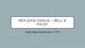 REFLEKSI KASUS BELLS PALSY Hamim Majdy Awliya Humani