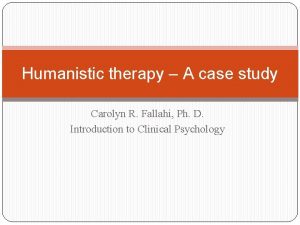 Humanistic therapy A case study Carolyn R Fallahi