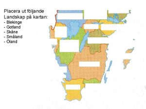 Placera ut fljande Landskap p kartan Blekinge Gotland