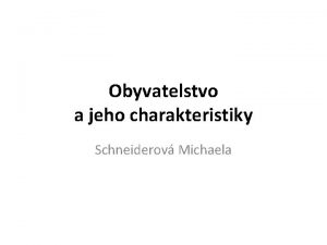 Obyvatelstvo a jeho charakteristiky Schneiderov Michaela Demografie dmos