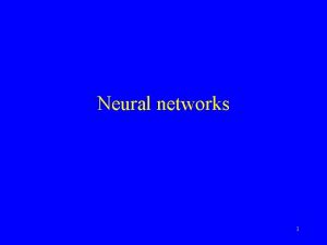 Neural networks 1 Neural networks Neural networks are