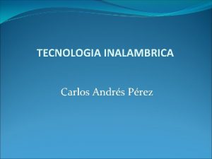 TECNOLOGIA INALAMBRICA Carlos Andrs Prez Tecnologa Inalmbrica Las