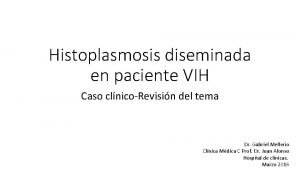 Histoplasmosis diseminada en paciente VIH Caso clnicoRevisin del