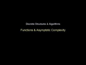 Discrete Structures Algorithms Functions Asymptotic Complexity To understand