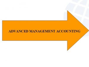 ADVANCED MANAGEMENT ACCOUNTING Definition of Management Accounting IMA