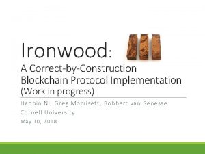 Ironwood A CorrectbyConstruction Blockchain Protocol Implementation Work in