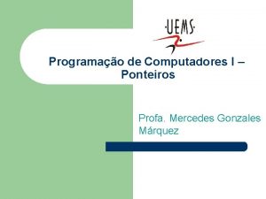 Programao de Computadores I Ponteiros Profa Mercedes Gonzales