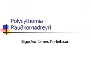 Polycythemia Raukornadreyri Sigurur James orleifsson Almennt 1 n