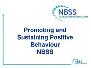 Promoting and Sustaining Positive Behaviour NBSS NBSS The
