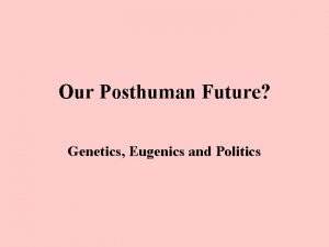 Our Posthuman Future Genetics Eugenics and Politics Eugenics