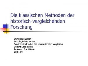 Die klassischen Methoden der historischvergleichenden Forschung Universitt Zrich