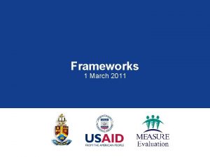 Frameworks 1 March 2011 Monitoring and Evaluation of