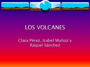 LOS VOLCANES Clara Prez Isabel Muoz y Raquel