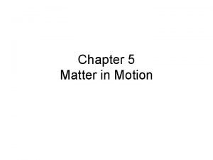 Chapter 5 Matter in Motion Measuring Motion Motion