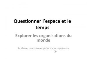 Questionner lespace et le temps Explorer les organisations