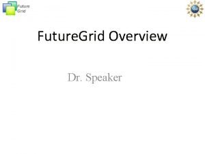 Future Grid Future Grid Overview Dr Speaker Future