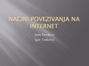 NAINI POVEZIVANJA NA INTERNET Saa orevi Igor Vaskovi