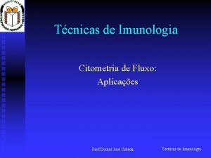 Tcnicas de Imunologia Citometria de Fluxo Aplicaes Prof