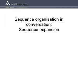 Sequence organisation in conversation Sequence expansion Sequence expansion Sequence organisation in conversation Sequence expansion Sequence expansion