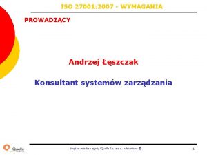 ISO 27001 2007 WYMAGANIA PROWADZCY Andrzej szczak Konsultant