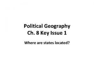 Political Geography Ch 8 Key Issue 1 Where