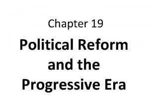 Chapter 19 Political Reform and the Progressive Era