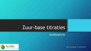 Zuurbase titraties Acidimetrie Marco Houtekamer 18 november 2017