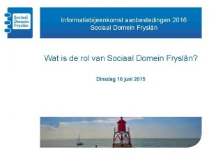 Informatiebijeenkomst aanbestedingen 2016 Sociaal Domein Frysln Wat is