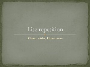 Lite repetition Klimat vder klimatzoner Vilka r de