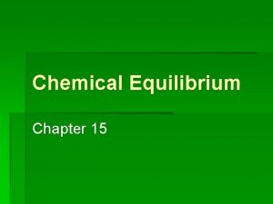 Chemical Equilibrium Chapter 15 Chemical Equilibrium opposing reactions