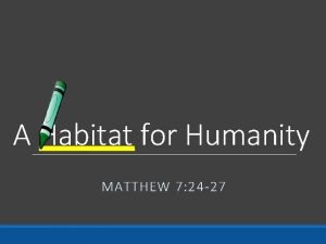 A Habitat for Humanity MATTHEW 7 24 27