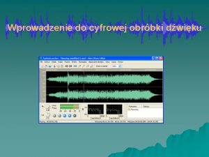 Wprowadzenie do cyfrowej obrbki dwiku Na czym polega