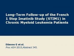 LongTerm Followup of the French 1 Stop Imatinib