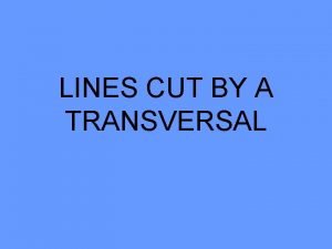 LINES CUT BY A TRANSVERSAL Vocabulary PARALLEL TRANSVERSAL